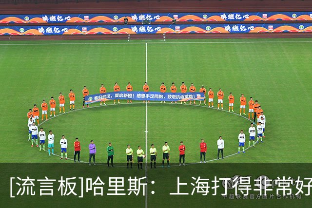 [流言板]哈里斯：上海打得非常好，有一些回合我们没保持好专注